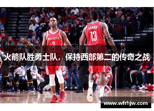 火箭队胜勇士队，保持西部第二的传奇之战