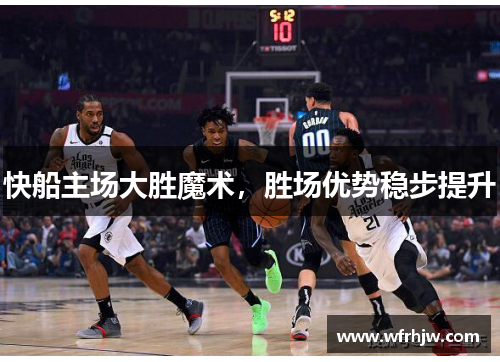 快船主场大胜魔术，胜场优势稳步提升