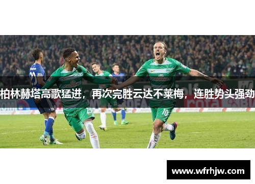 柏林赫塔高歌猛进，再次完胜云达不莱梅，连胜势头强劲