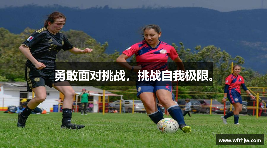 勇敢面对挑战，挑战自我极限。